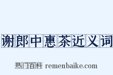 谢郎中惠茶近义词是什么意思的图片